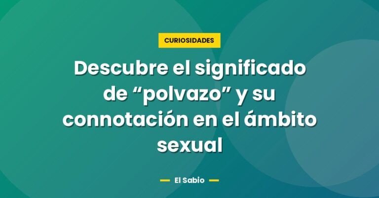 descubre el significado de polvazo y su connotacion en el 5832