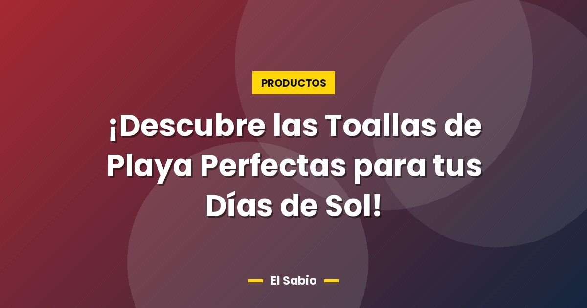 ¡Descubre las Toallas de Playa Perfectas para tus Días de Sol! 1 ¡Descubre las Toallas de Playa Perfectas para tus Días de Sol!