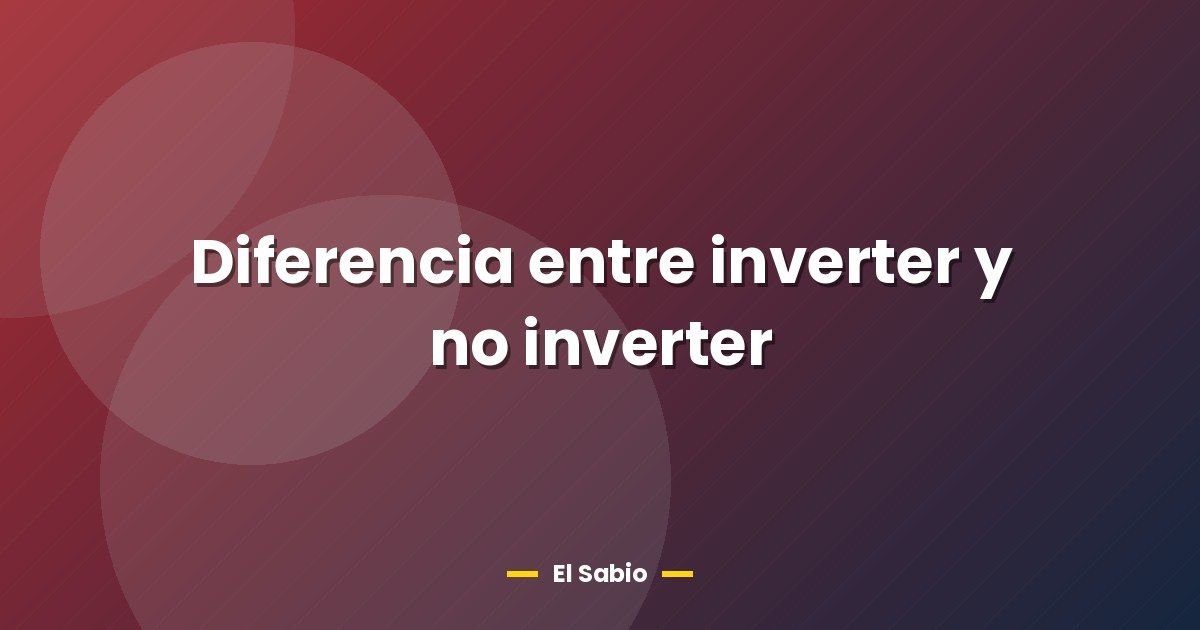 Diferencia entre inverter y no inverter 1 Diferencia entre inverter y no inverter