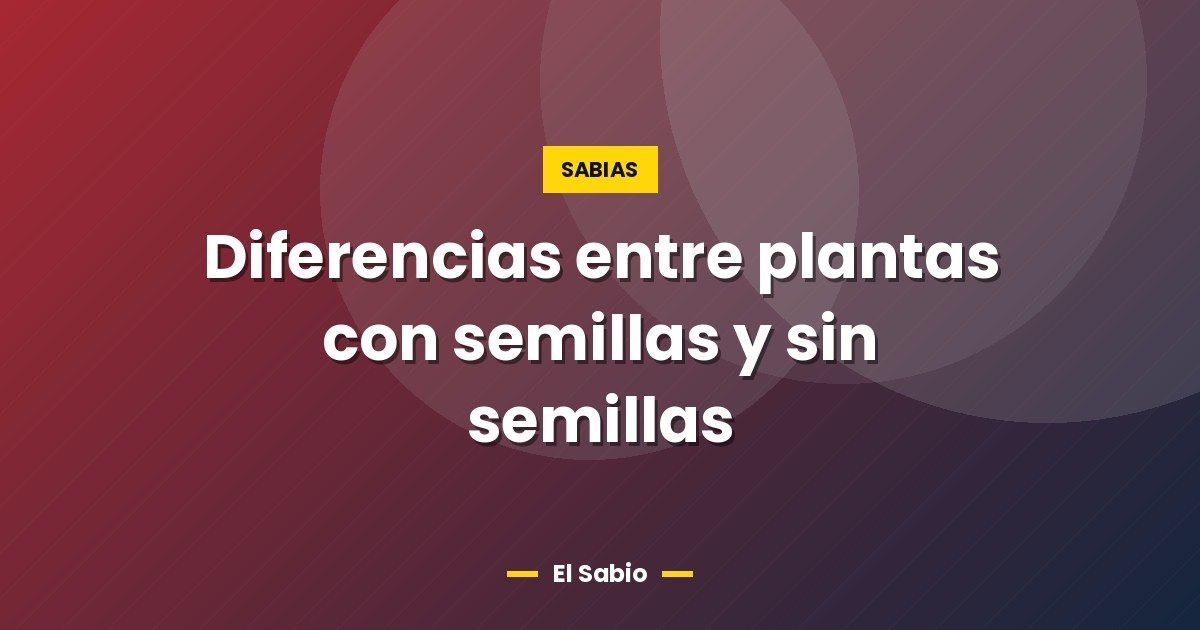 Diferencias entre plantas con semillas y sin semillas 1 Diferencias entre plantas con semillas y sin semillas