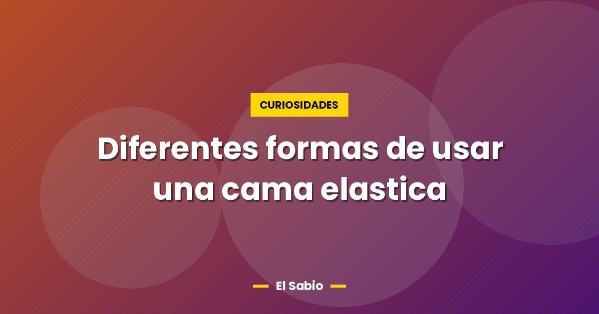 Diferentes formas de usar una cama elastica