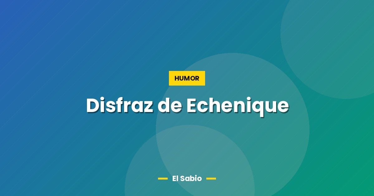 Disfraz de Echenique 1 Disfraz de Echenique