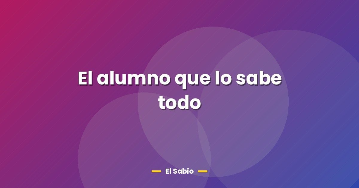 El alumno que lo sabe todo