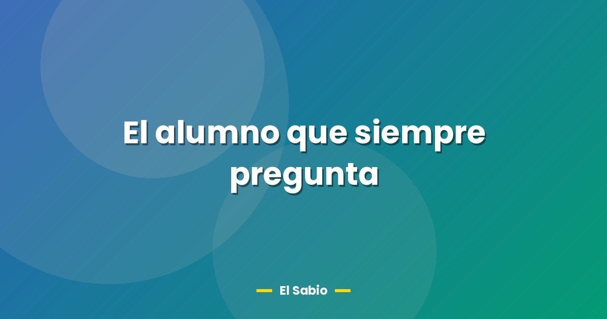 El alumno que siempre pregunta