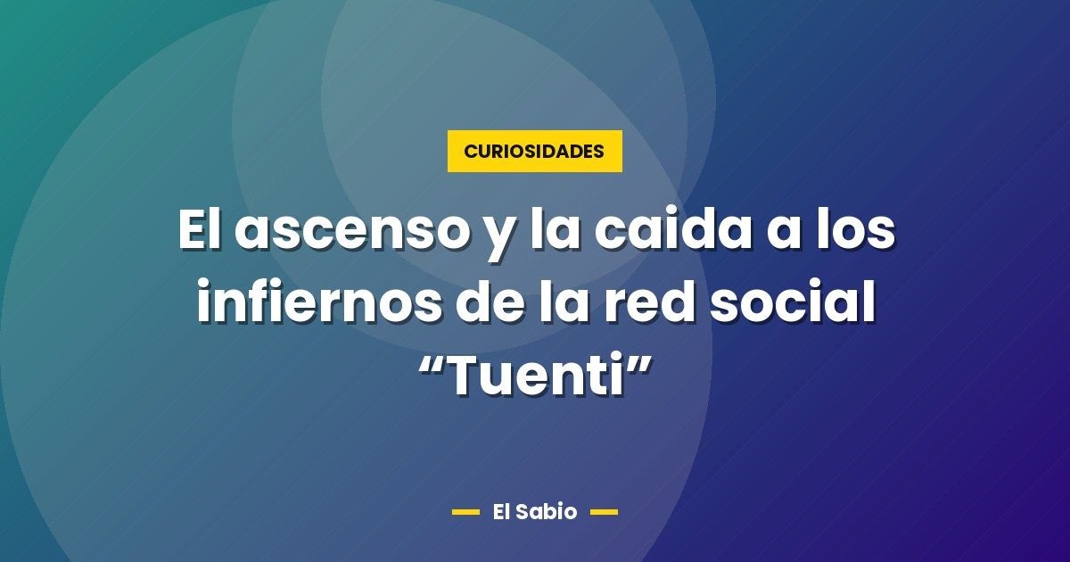 El ascenso y la caida a los infiernos de la red social "Tuenti" 1 El ascenso y la caida a los infiernos de la red social “Tuenti”