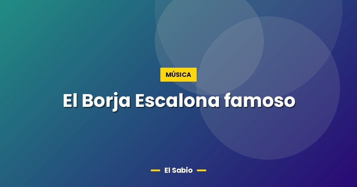 El Borja Escalona famoso