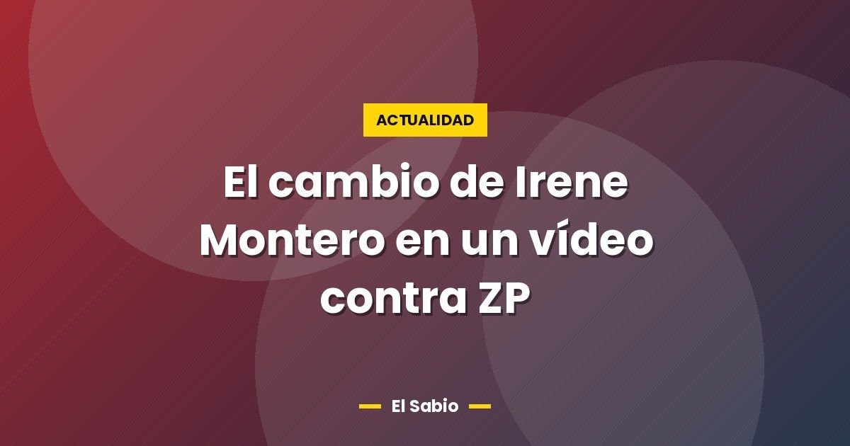 El cambio de Irene Montero en un vídeo contra ZP