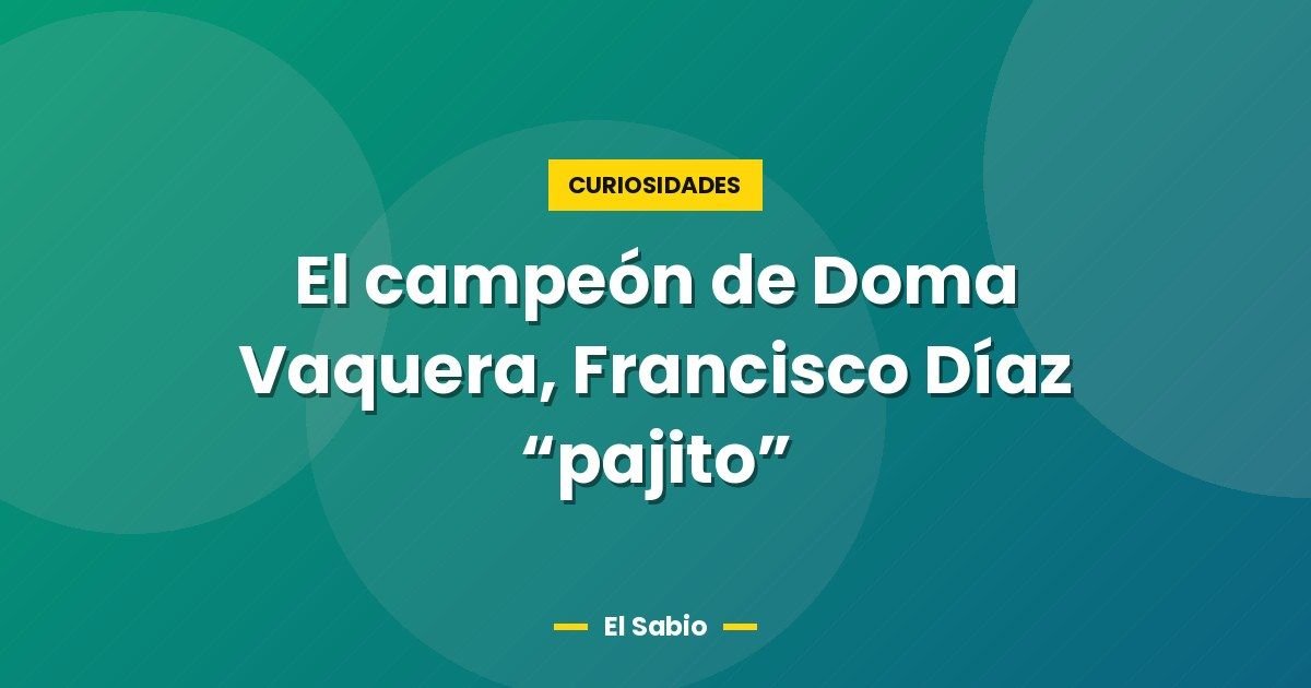 El campeón de Doma Vaquera, Francisco Díaz “pajito”
