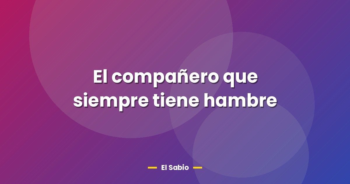 El compañero que siempre tiene hambre 1 El compañero que siempre tiene hambre