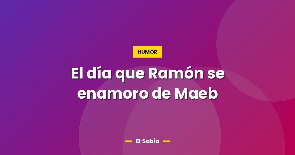 El día que Ramón se enamoro de Maeb