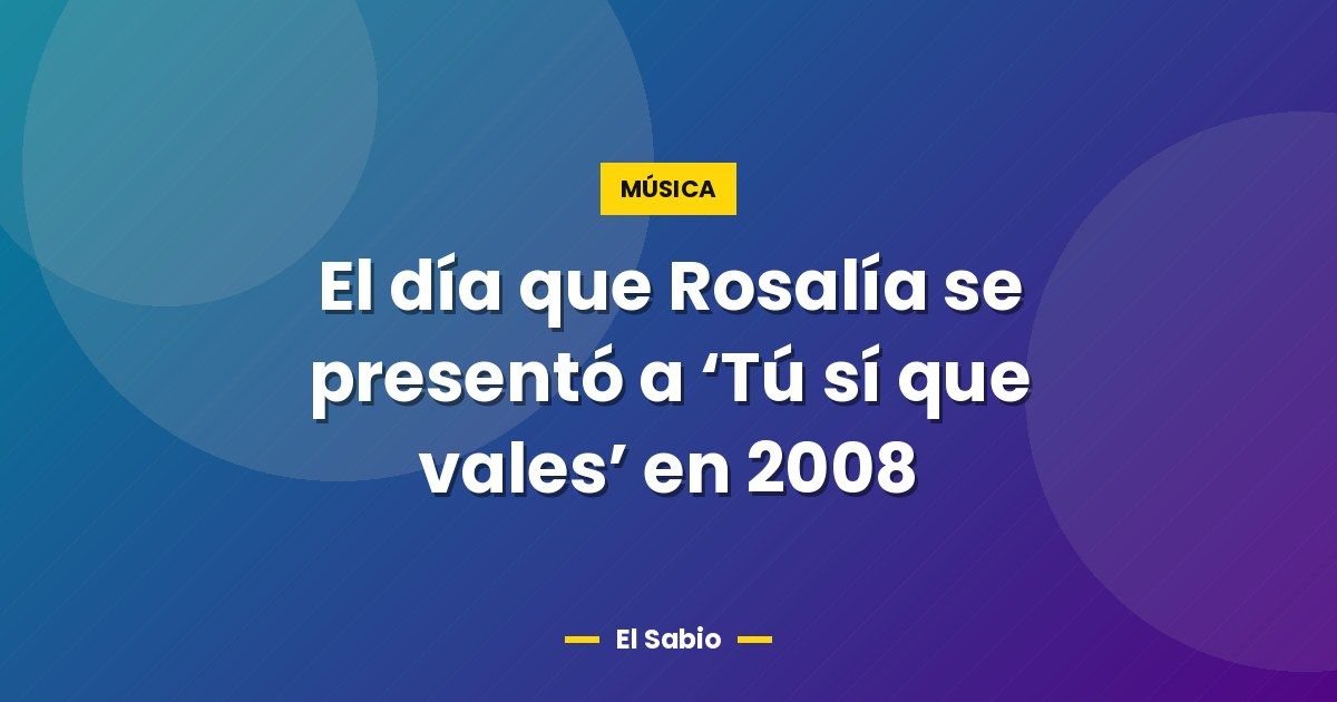 El día que Rosalía se presentó a 'Tú sí que vales' en 2008 1 El día que Rosalía se presentó a ‘Tú sí que vales’ en 2008