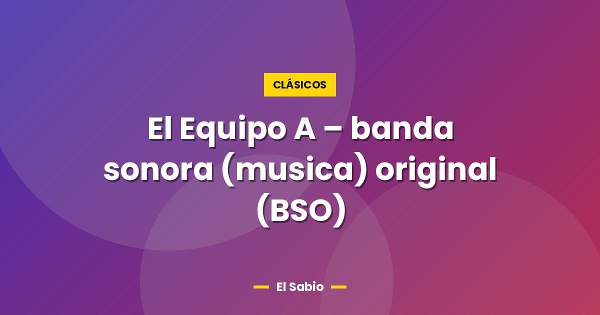 El Equipo A – banda sonora (musica) original (BSO)