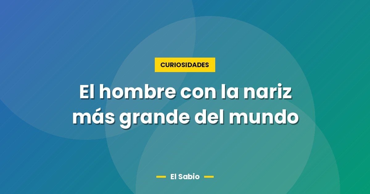 El hombre con la nariz más grande del mundo