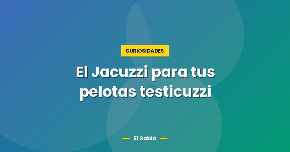 El Jacuzzi para tus pelotas testicuzzi