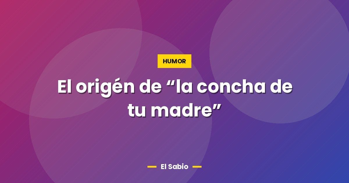 El origén de "la concha de tu madre" 1 El origén de “la concha de tu madre”