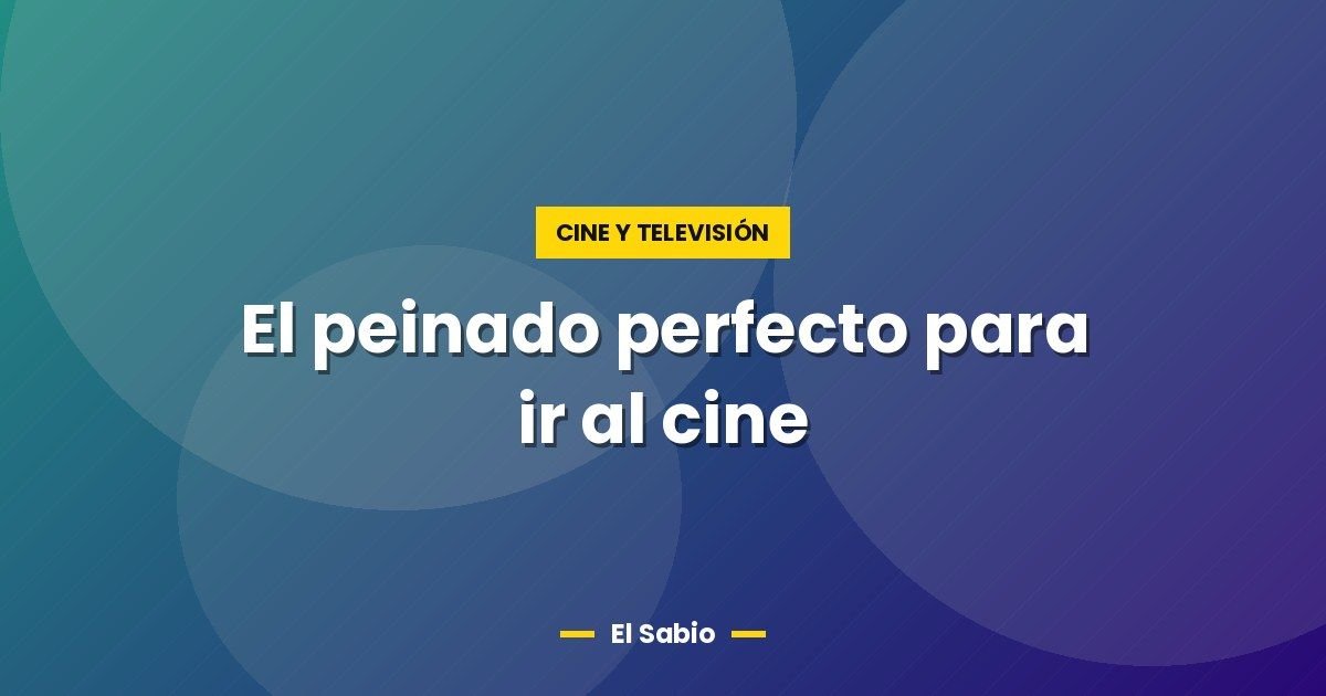 El peinado perfecto para ir al cine 1 El peinado perfecto para ir al cine
