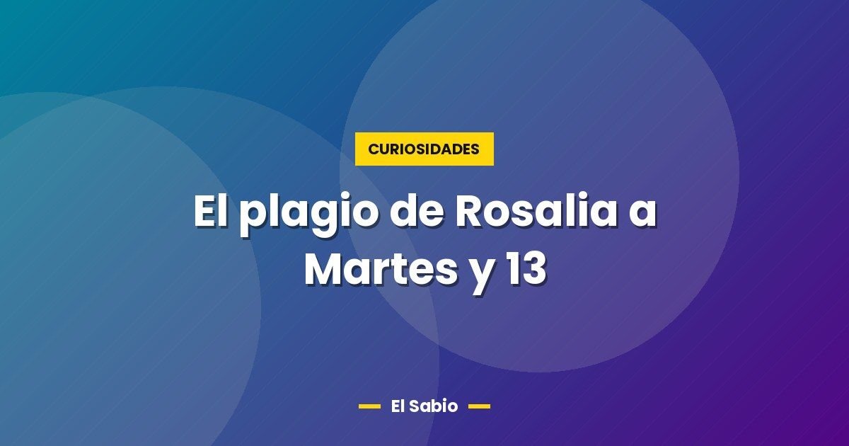 El plagio de Rosalia a Martes y 13