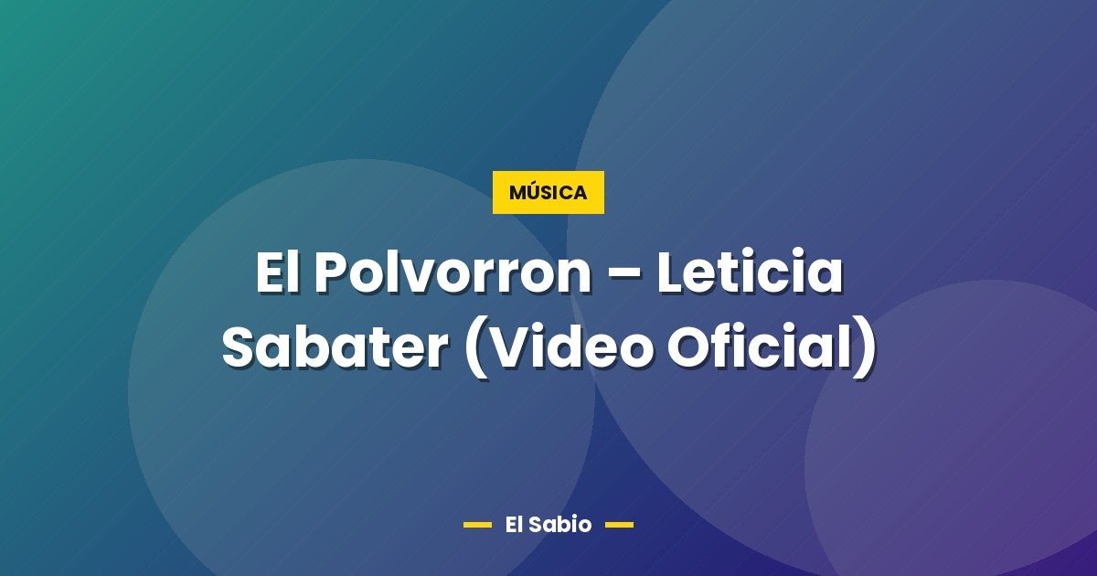 El Polvorron - Leticia Sabater (Video Oficial) 1 El Polvorron – Leticia Sabater (Video Oficial)