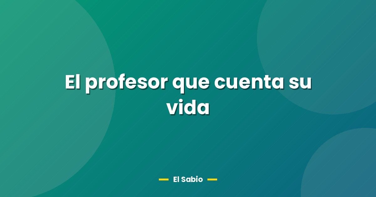 El profesor que cuenta su vida 1 El profesor que cuenta su vida