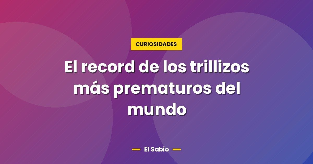 El record de los trillizos más prematuros del mundo 1 El record de los trillizos más prematuros del mundo