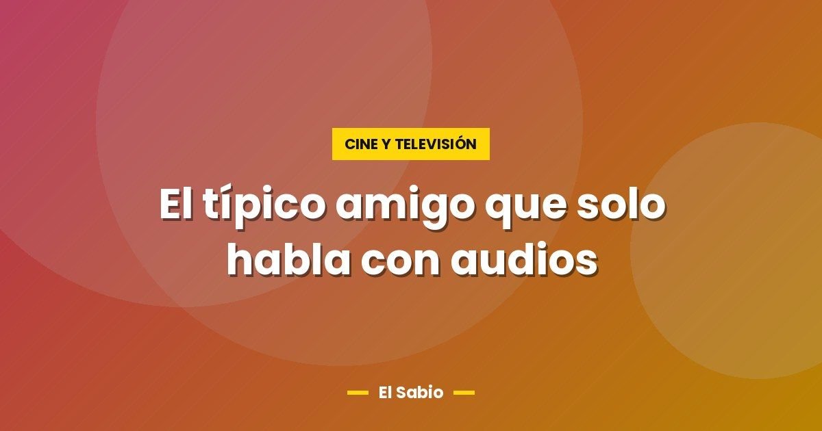 El típico amigo que solo habla con audios 1 El típico amigo que solo habla con audios