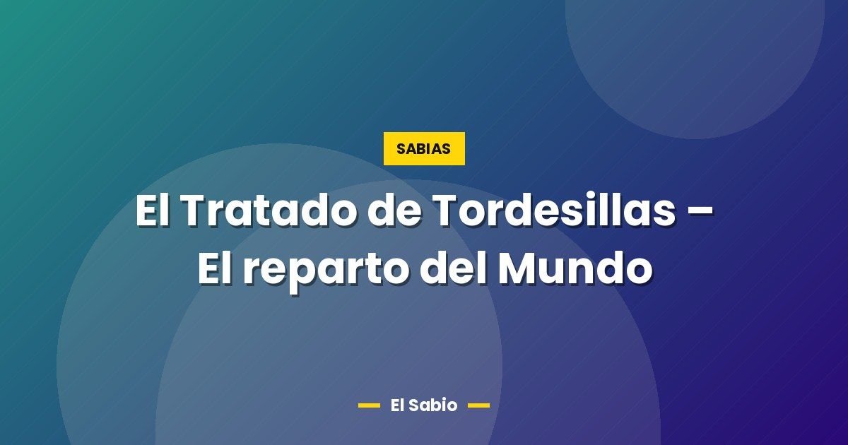 El Tratado de Tordesillas - El reparto del Mundo 1 El Tratado de Tordesillas – El reparto del Mundo