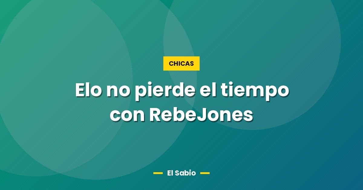 Elo no pierde el tiempo con RebeJones