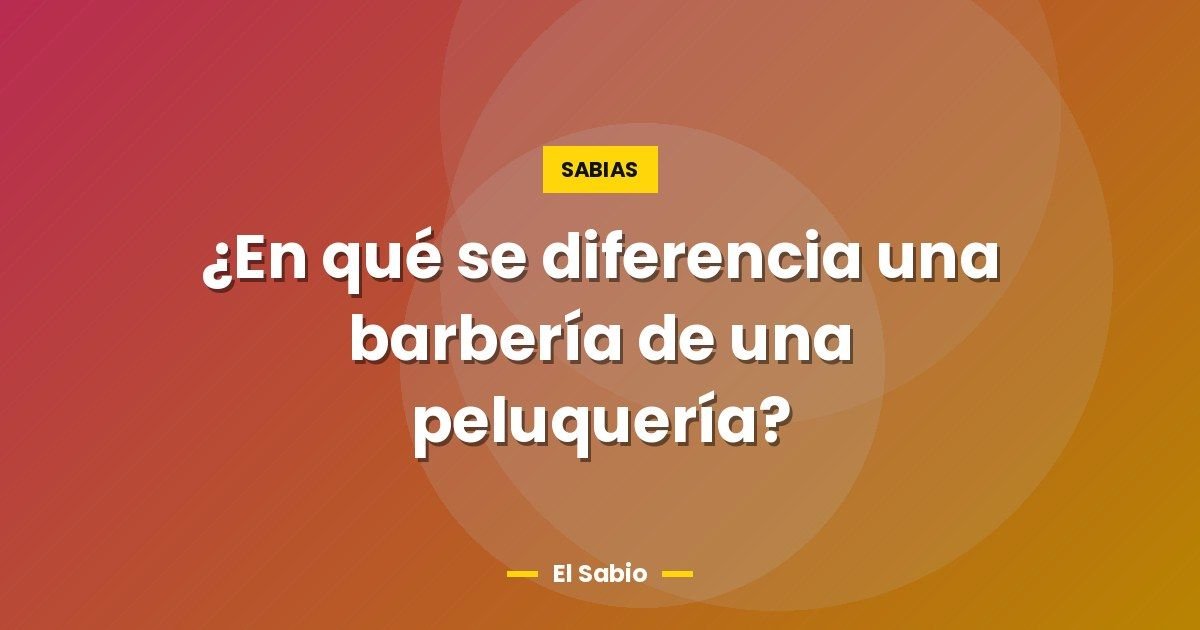 ¿En qué se diferencia una barbería de una peluquería? 1 ¿En qué se diferencia una barbería de una peluquería?