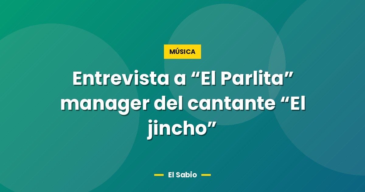 Entrevista a “El Parlita” manager del cantante “El jincho”