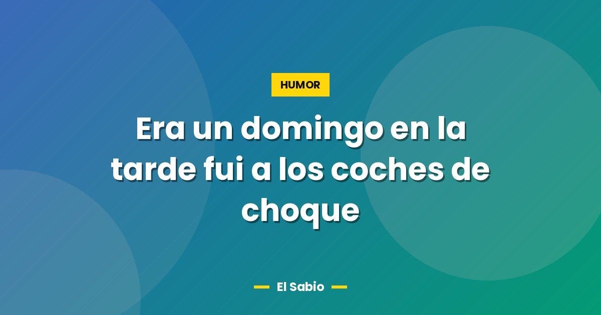 Era un domingo en la tarde fui a los coches de choque