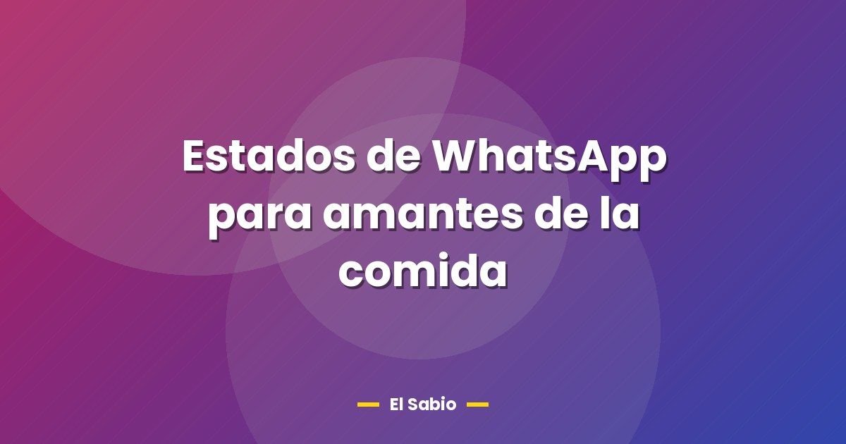 Estados de WhatsApp para amantes de la comida