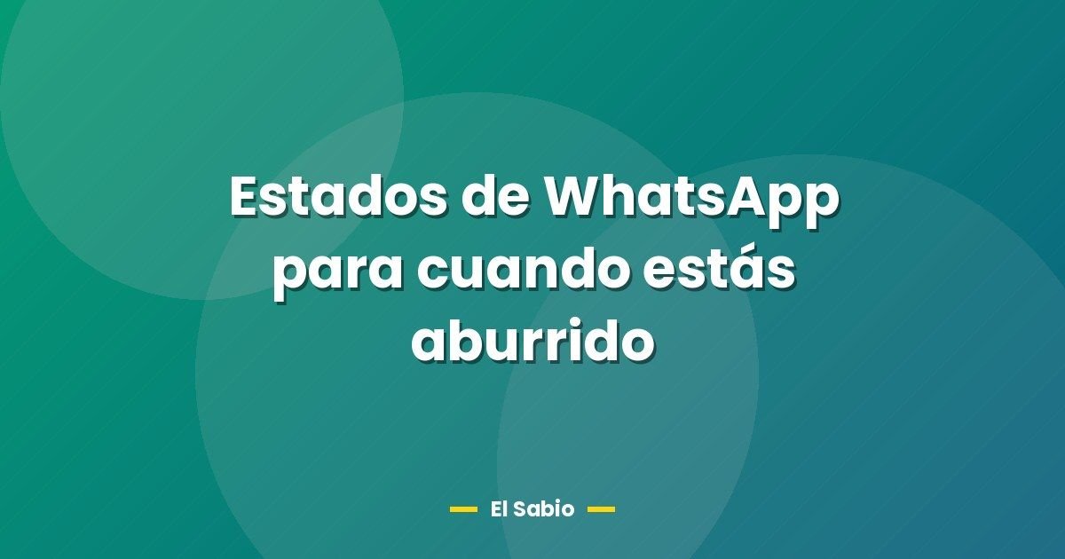 Estados de WhatsApp para cuando estás aburrido