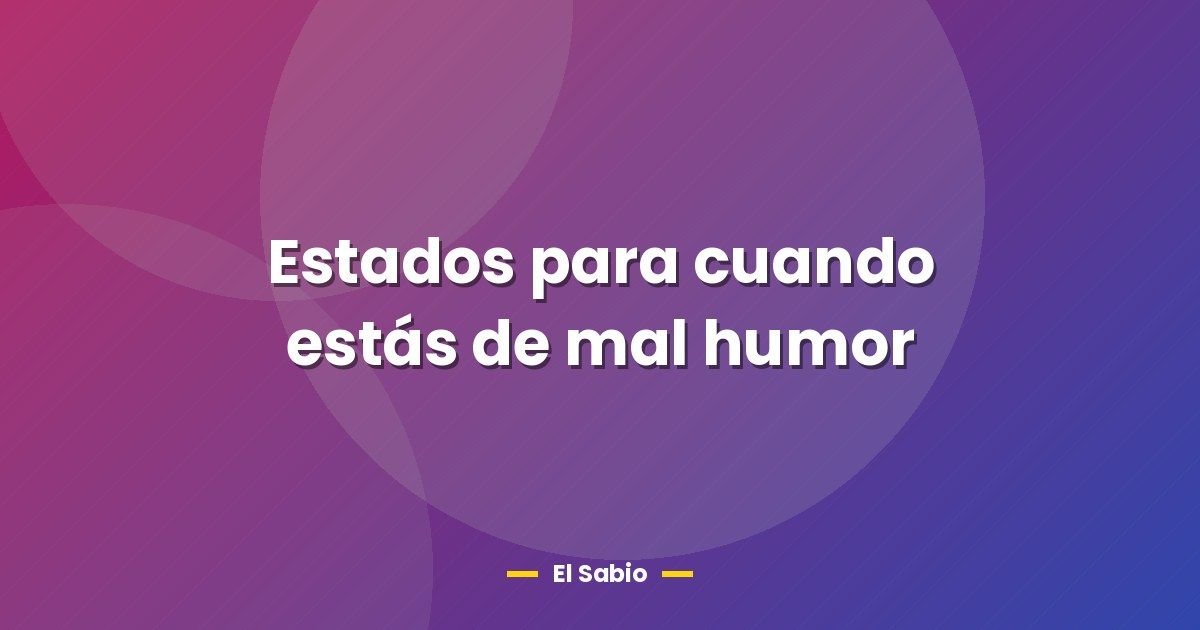 Estados para cuando estás de mal humor 1 Estados para cuando estás de mal humor