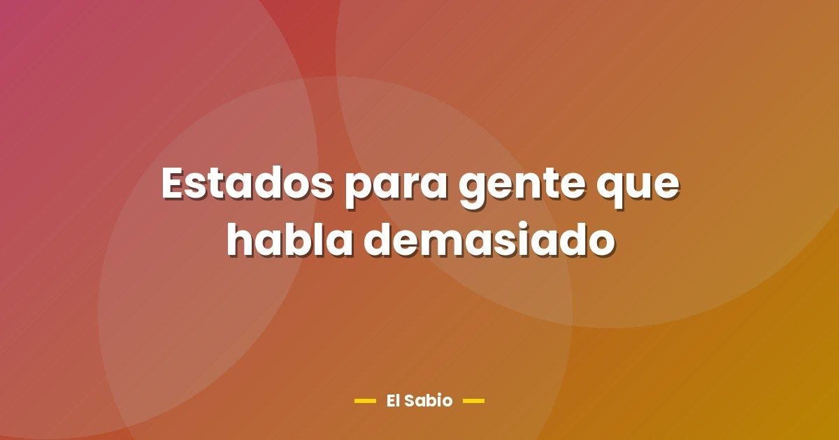 Estados para gente que habla demasiado