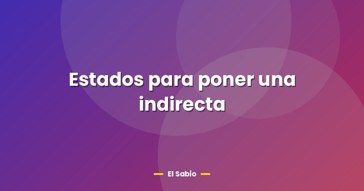 Estados para poner una indirecta