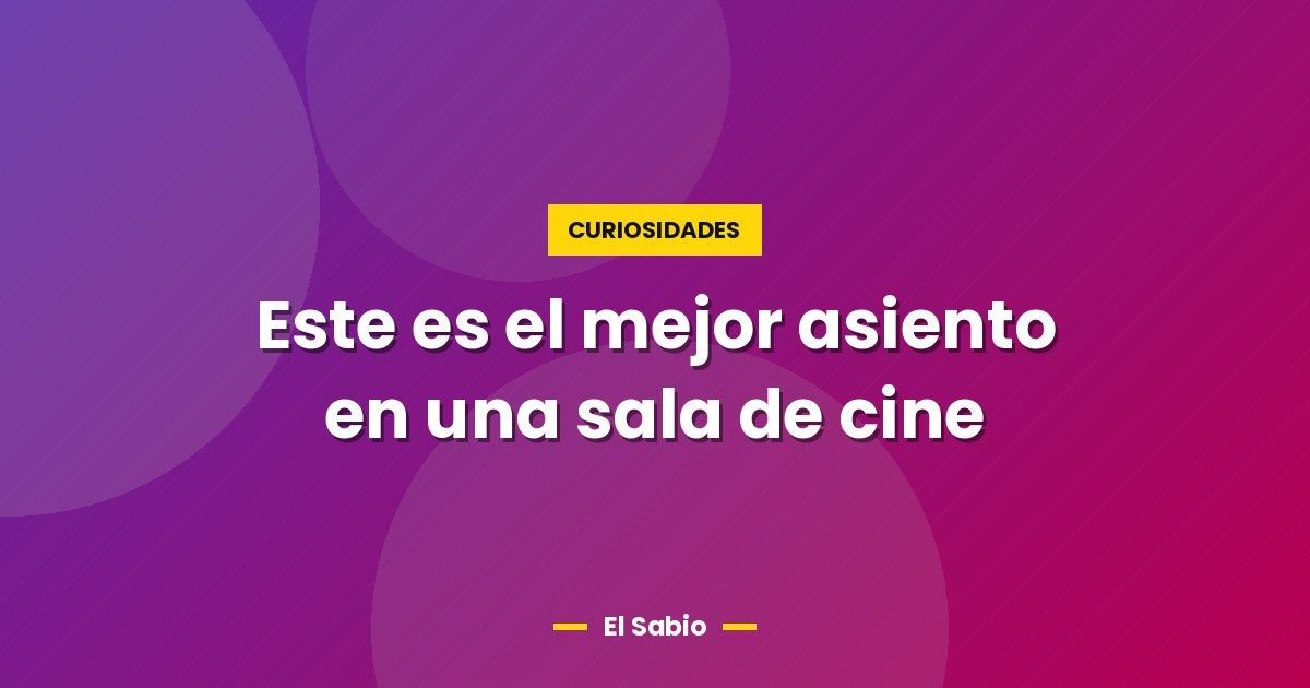 Este es el mejor asiento en una sala de cine 1 Este es el mejor asiento en una sala de cine