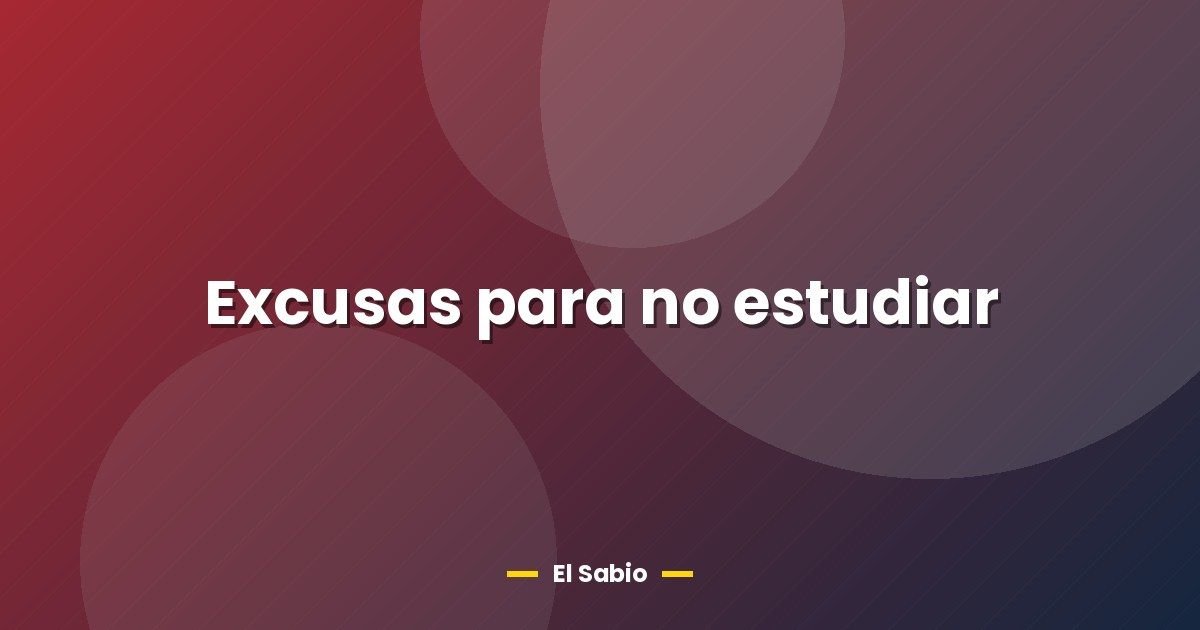 Excusas para no estudiar 1 Excusas para no estudiar