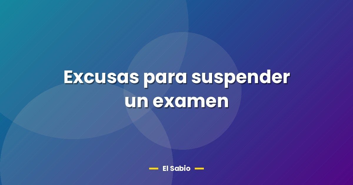 Excusas para suspender un examen 1 Excusas para suspender un examen