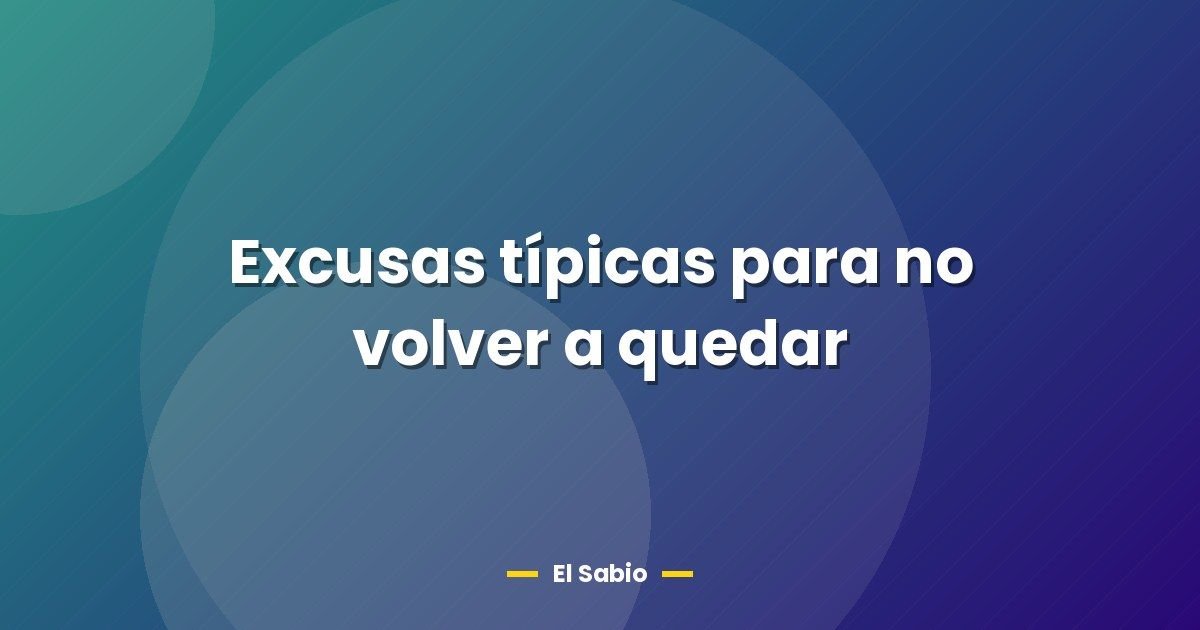 Excusas típicas para no volver a quedar