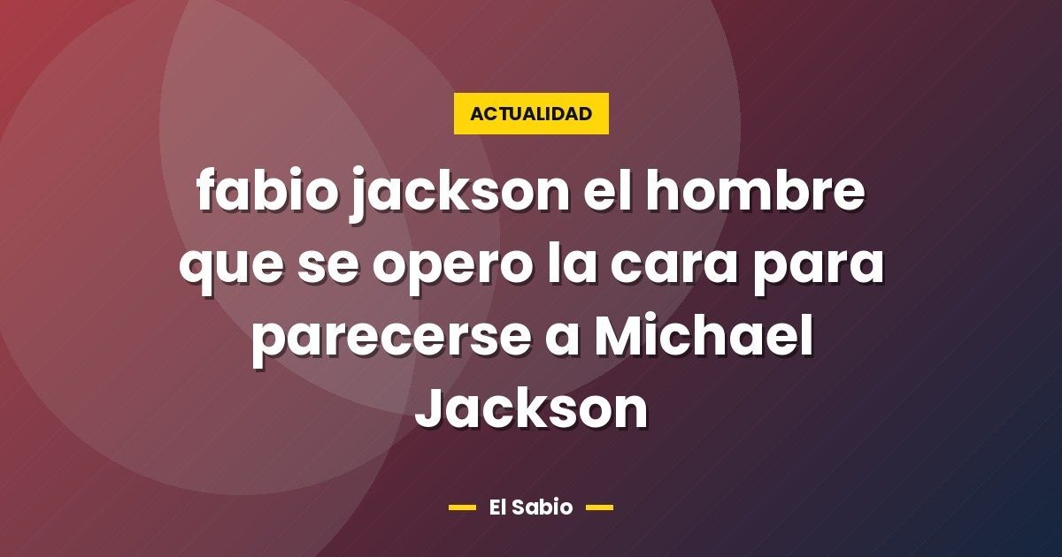 fabio jackson el hombre que se opero la cara para parecerse a Michael Jackson