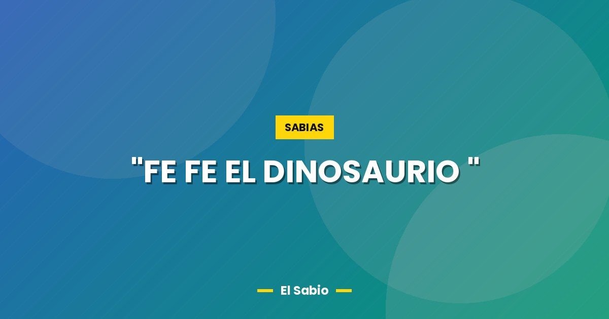 "FE FE EL DINOSAURIO " 1 "FE FE EL DINOSAURIO "