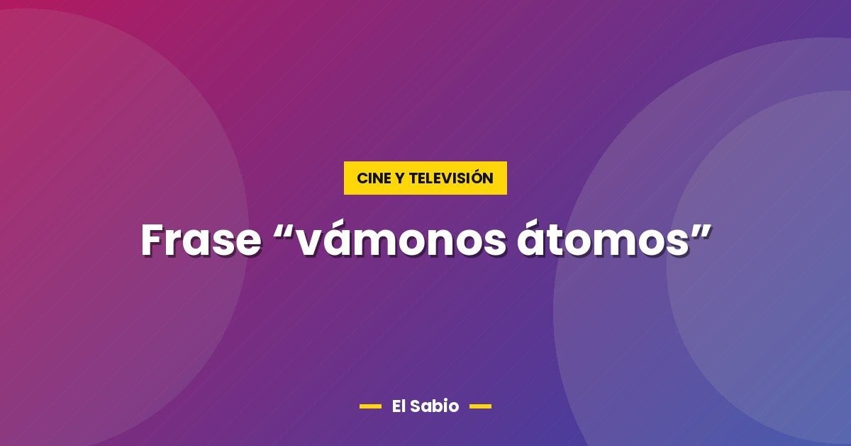 Frase "vámonos átomos" 1 Frase “vámonos átomos”