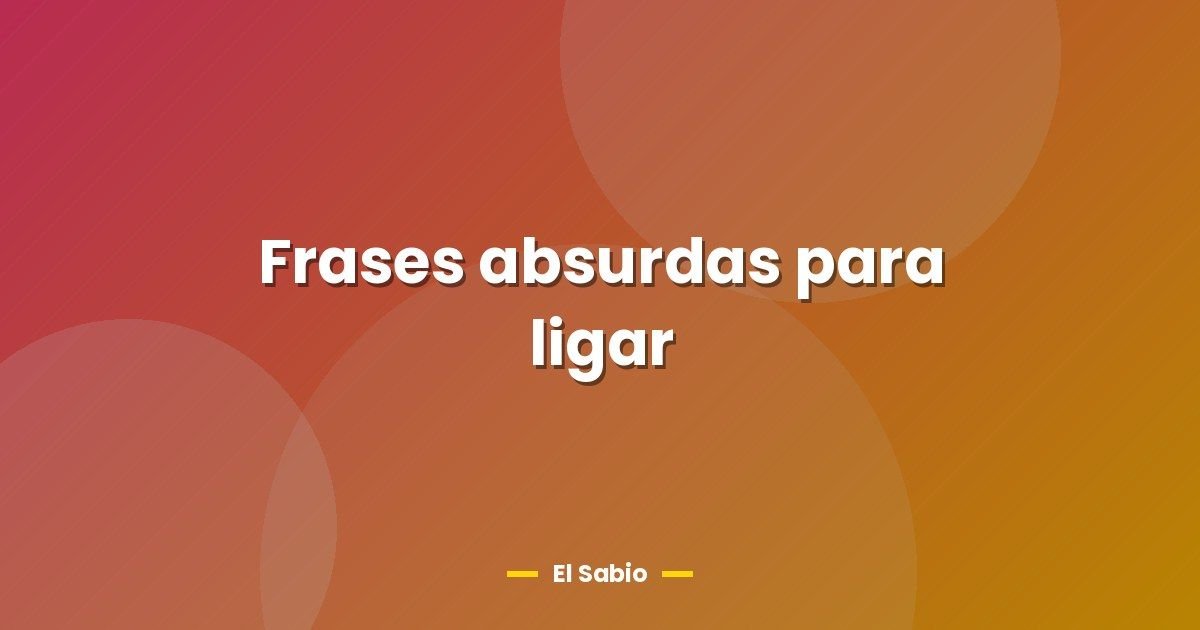 Frases absurdas para ligar 1 Frases absurdas para ligar