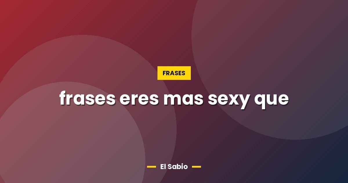 frases eres mas sexy que