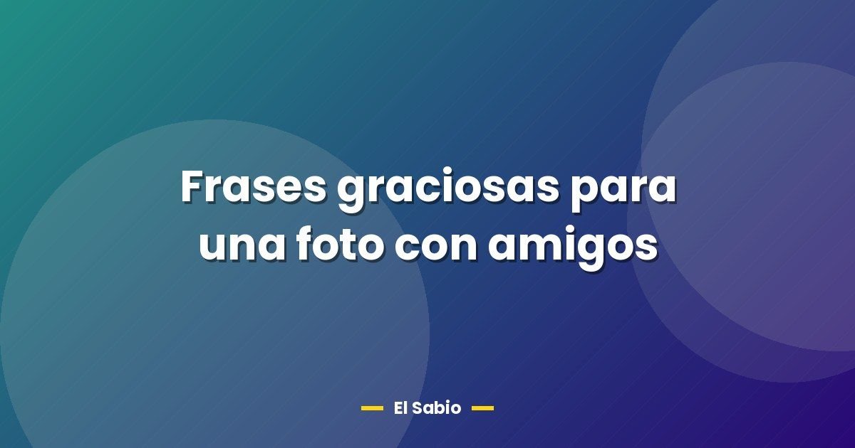 Frases graciosas para una foto con amigos