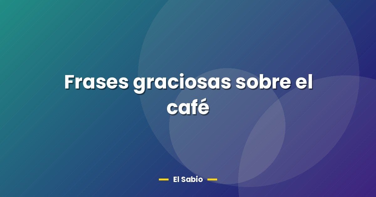Frases graciosas sobre el café 1 Frases graciosas sobre el café