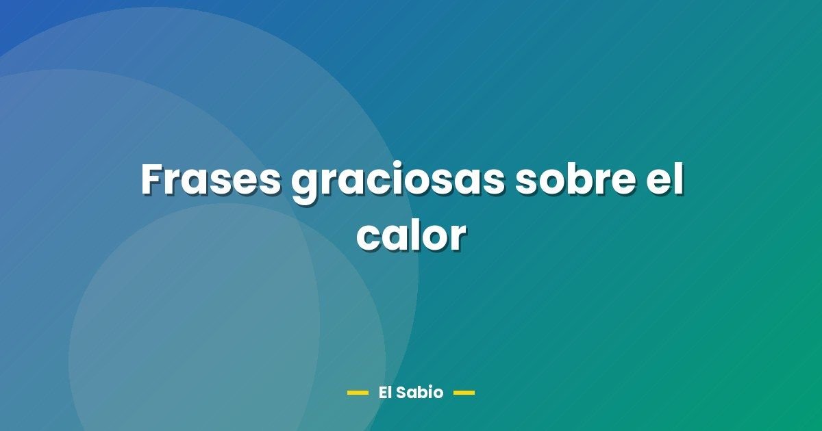 Frases graciosas sobre el calor 1 Frases graciosas sobre el calor
