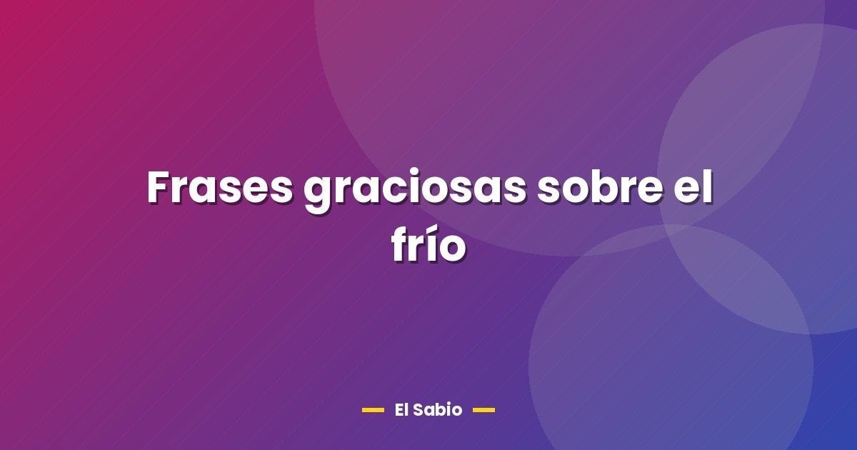 Frases graciosas sobre el frío 1 Frases graciosas sobre el frío