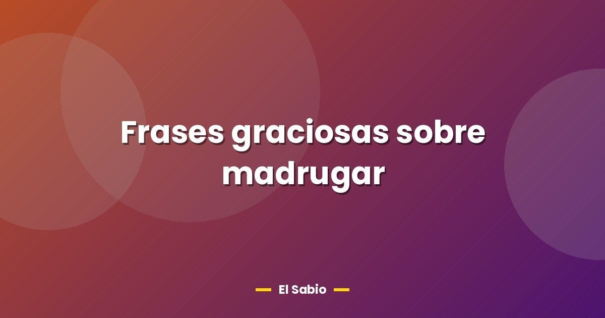 Frases graciosas sobre madrugar 1 Frases graciosas sobre madrugar