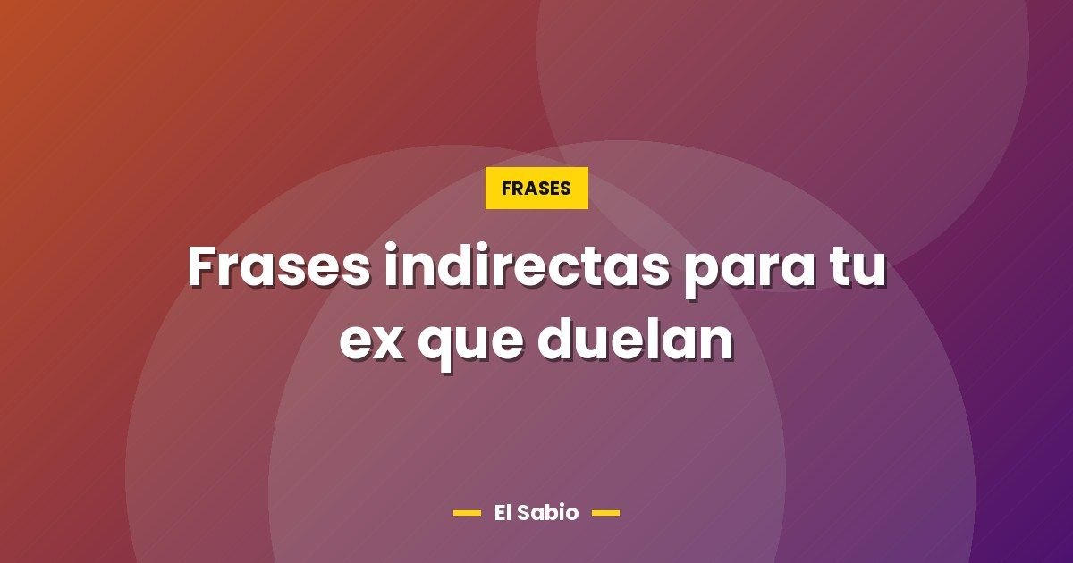 Frases indirectas para tu ex que duelan 1 Frases indirectas para tu ex que duelan